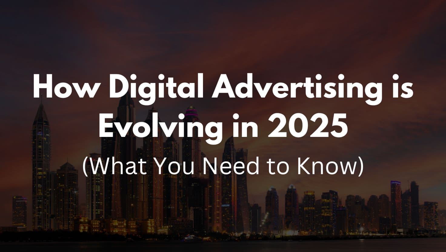 How Digital Advertising is Evolving in 2025 (What You Need to Know)