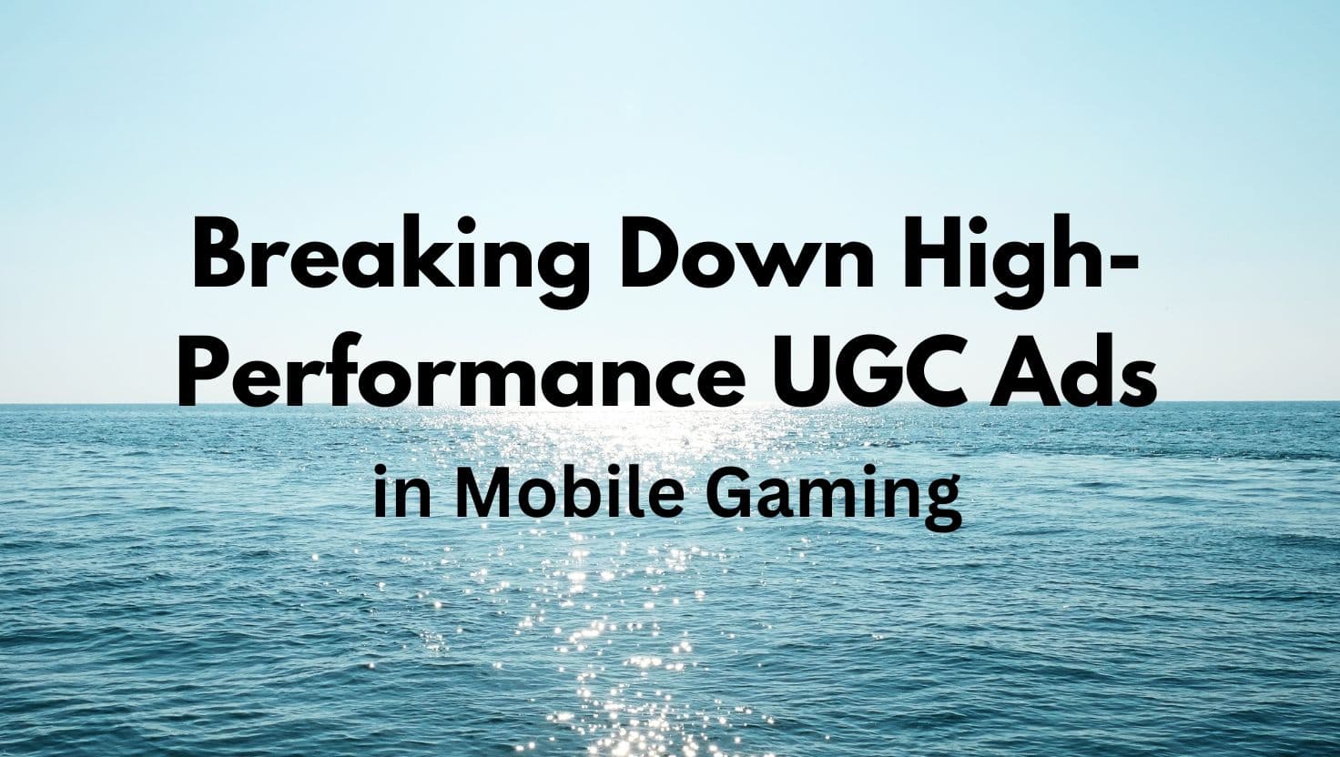 Breaking Down High-Performance UGC Ads in Mobile Gaming